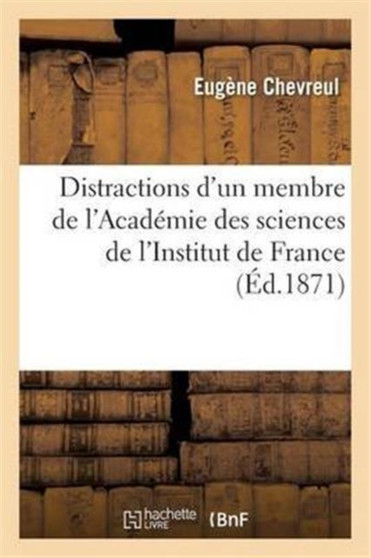 Distractions d'Un Membre de l'Academie Des Sciences de l'Institut de France by Eugene Chevreul - Paperback