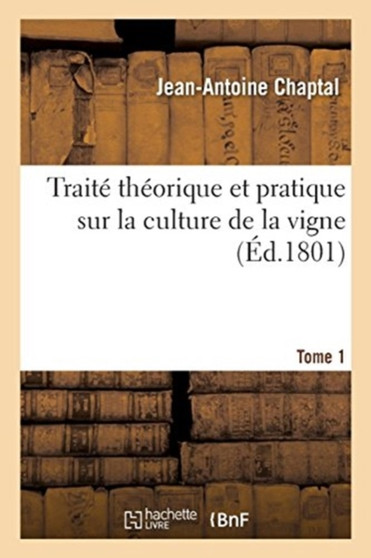 Traite Theorique Et Pratique Sur La Culture de la Vigne. Tome 1 by Jean Antoine Claude Chaptal - Paperback