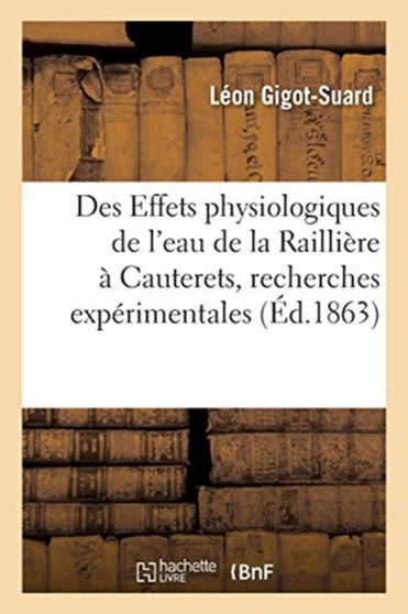 Des Effets Physiologiques de l'Eau de la Railliere A Cauterets, Recherches Experimentales by Leon Gigot-Suard - Paperback