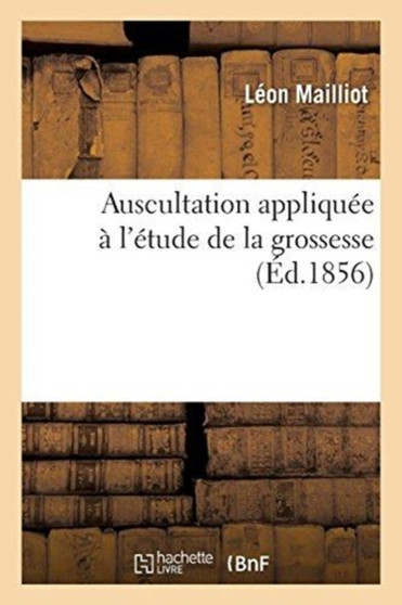Auscultation Appliquee A l'Etude de la Grossesse by Leon Mailliot - Paperback