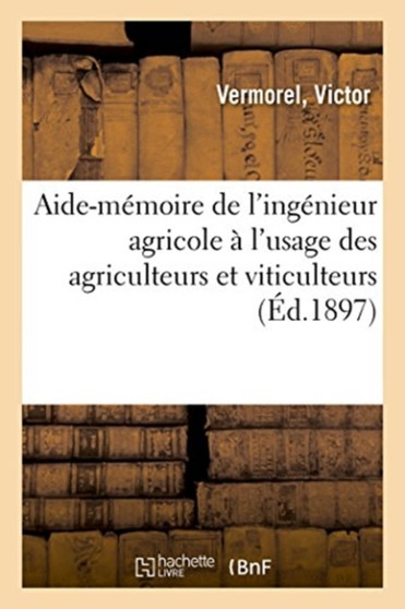 Aide-Memoire de l'Ingenieur Agricole A l'Usage Des Agriculteurs Et Viticulteurs : Des Ecoles d'Agriculture, de l'Enseignement Professionnel by Victor Vermorel - Paperback