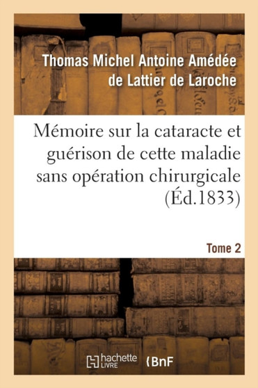 Memoire Sur La Cataracte Et Guerison de Cette Maladie Sans Operation Chirurgicale T02 by Lattier de Laroche - Paperback