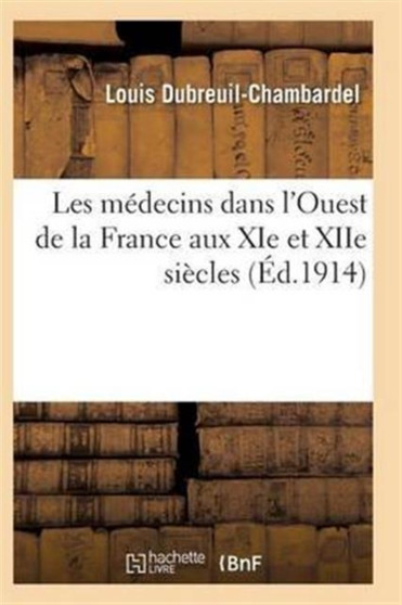 Les Medecins Dans l'Ouest de la France Aux XIE Et Xiie Siecles by Dubreuil-Chambardel-L - Paperback