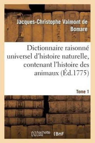 Dictionnaire Raisonne Universel d'Histoire Naturelle, Contenant l'Histoire Des Animaux. Tome 1 : , Des Vegetaux Et Des Mineraux, Et Celle Des Corps Celestes, Des Meteores by Jacques-Christophe Valmont de Bomare - Paperback