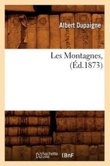 Les Montagnes, (Ed.1873) by Albert Dupaigne - Paperback