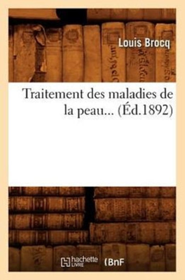 Traitement Des Maladies de la Peau (Ed.1892) by Louis Brocq - Paperback