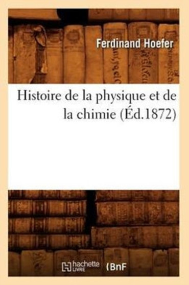 Histoire de la Physique Et de la Chimie (Ed.1872) by Ferdinand Hoefer - Paperback