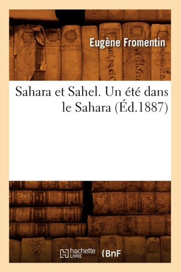 Sahara Et Sahel. Un Ete Dans Le Sahara (Ed.1887) by Eugene Fromentin - Paperback