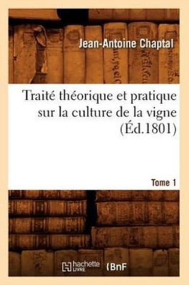 Traite Theorique Et Pratique Sur La Culture de la Vigne. Tome 1 (Ed.1801) by Jean Antoine Claude Chaptal - Paperback