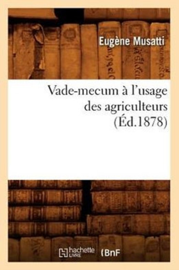 Vade-Mecum A l'Usage Des Agriculteurs (Ed.1878) by Eugene Musatti - Paperback