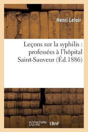 Lecons Sur La Syphilis: Professees A l'Hopital Saint-Sauveur by Henri Leloir - Paperback