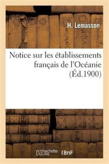 Notice Sur Les Etablissements Francais de l'Oceanie by H Lemasson - Paperback