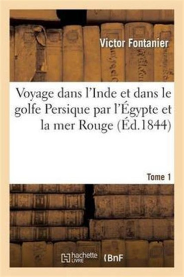 Voyage Dans l'Inde Et Dans Le Golfe Persique Par l'Egypte Et La Mer Rouge. Tome 1, Partie 2 by Victor Fontanier - Paperback