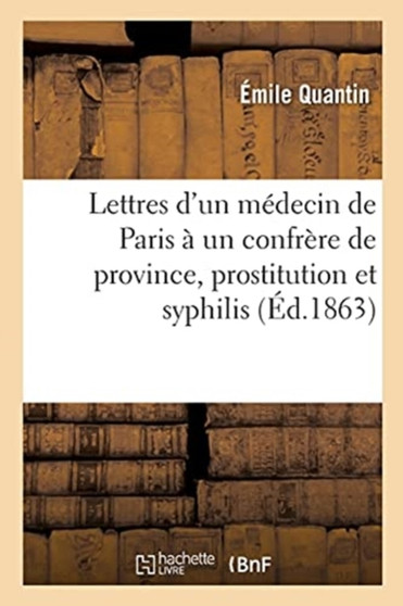 Lettres d'Un Medecin de Paris A Un Confrere de Province, Prostitution Et Syphilis by Emile Quantin - Paperback