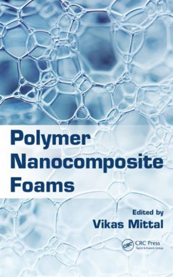 Polymer Nanocomposite Foams by Vikas Mittal - Hardback