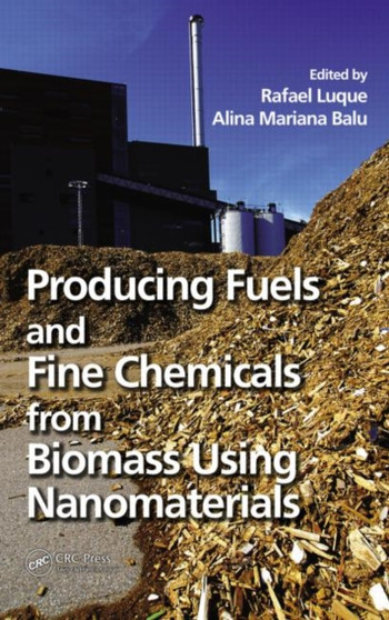 Producing Fuels and Fine Chemicals from Biomass Using Nanomaterials by Rafael Luque - Hardback