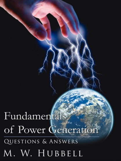 Fundamentals of Power Generation : Questions & Answers by M.W. Hubbell - Paperback