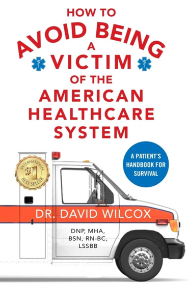 How To Avoid Being a Victim of the American Healthcare System : A Patient's Handbook for Survival by David Wilcox - Paperback