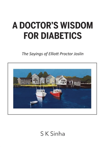 A Doctor's Wisdom for Diabetics : The Sayings of Elliott Proctor Joslin by S K Sinha - Paperback