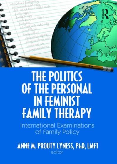 The Politics of the Personal in Feminist Family Therapy : International Examinations of Family Policy by Anne M. Prouty Lyness - Paperback