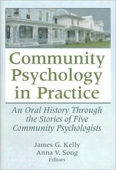 Community Psychology in Practice : An Oral History Through the Stories of Five Community Psychologists by James G. Kelly - Hardback