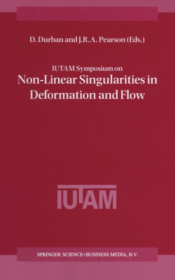 IUTAM Symposium on Nonlinear Singularities in Deformation and Flow : Proceedings of the IUTAM Symposium Held in Haifa, Israel, 17-21 March 1997 by D. Durban - Hardback