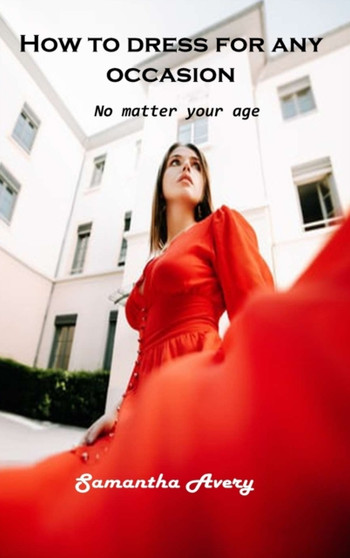 How to dress for any occasion : No matter your age by Samantha Avery - Hardback