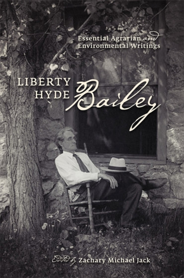 Liberty Hyde Bailey : Essential Agrarian and Environmental Writings by Liberty Hyde Bailey - Hardback