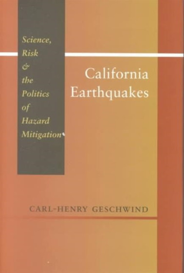 California Earthquakes : Science, Risk, and the Politics of Hazard Mitigation by Carl-Henry Geschwind - Hardback