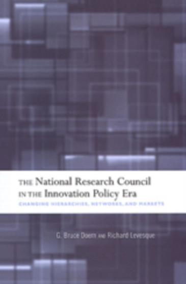 The National Research Council in The Innovation Policy Era : Changing Hierarchies, Networks, and Markets by G.Bruce Doern - Hardback