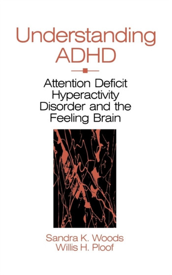 Understanding ADHD : Attention Deficit Hyperactivity Disorder and the Feeling Brain by Sandra K. Woods - Hardback