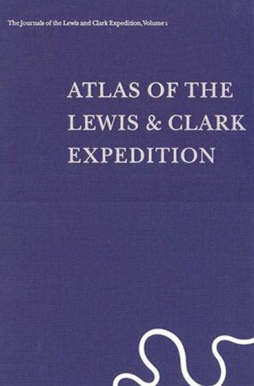 The Journals of the Lewis and Clark Expedition, Volume 1 : Atlas of the Lewis and Clark Expedition by Meriwether Lewis - Hardback