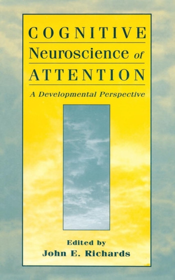 Cognitive Neuroscience of Attention : A Developmental Perspective by John E. Richards - Hardback