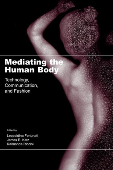 Mediating the Human Body : Technology, Communication, and Fashion by Leopoldina Fortunati - Hardback