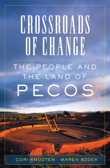Crossroads of Change : The People and the Land of Pecos by Cori Knudten - Paperback