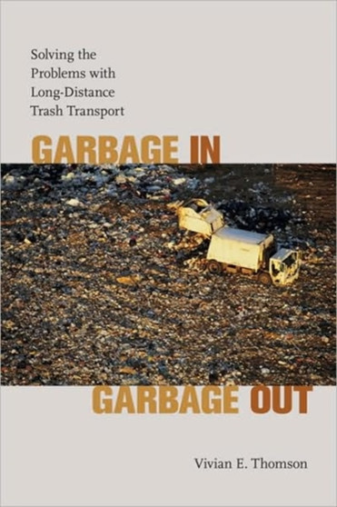 Garbage in, Garbage Out : Solving the Problems with Long-distance Trash Transport by Vivian E. Thomson - Paperback
