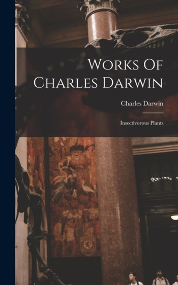 Works Of Charles Darwin : Insectivorous Plants by Charles Darwin - Hardback