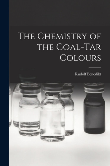 The Chemistry of the Coal-tar Colours by Rudolf Benedikt - Paperback