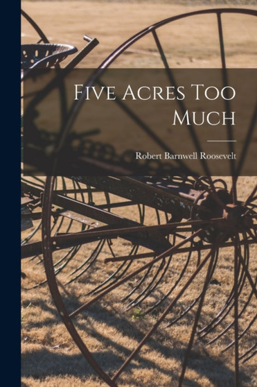 Five Acres Too Much by Robert Barnwell Roosevelt - Paperback