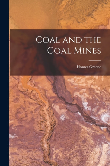 Coal and the Coal Mines by Homer Greene - Paperback
