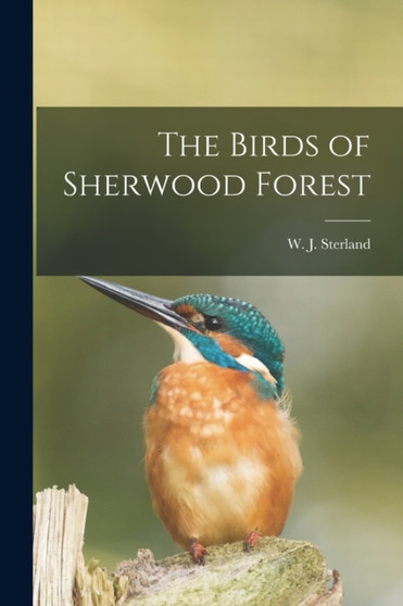 The Birds of Sherwood Forest by W J Sterland - Paperback