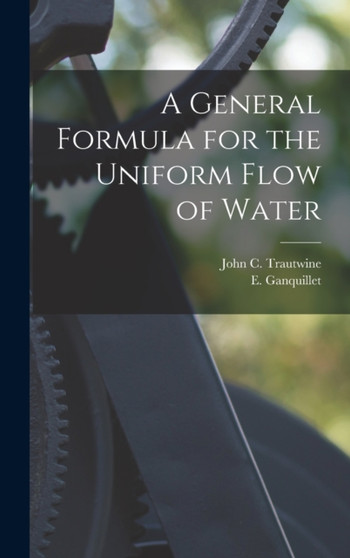 A General Formula for the Uniform Flow of Water by John C Trautwine - Hardback