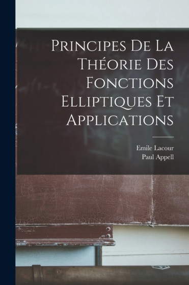 Principes De La Theorie Des Fonctions Elliptiques Et Applications by Paul Appell - Paperback