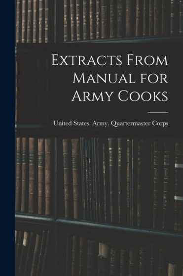 Extracts From Manual for Army Cooks by United States Army Quartermaster Co - Paperback