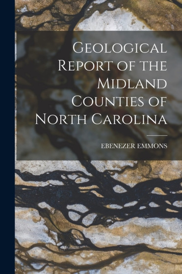 Geological Report of the Midland Counties of North Carolina by Ebenezer Emmons - Paperback