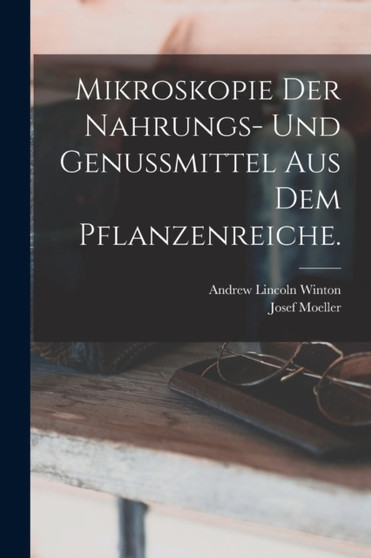 Mikroskopie der Nahrungs- und Genussmittel aus dem Pflanzenreiche. by Josef Moeller - Paperback