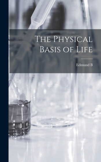 The Physical Basis of Life by Edmund B 1856-1939 Wilson - Hardback