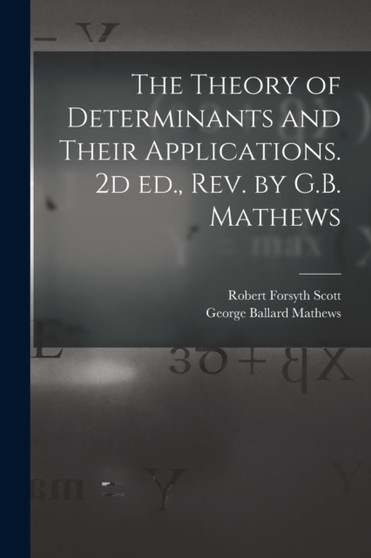 The Theory of Determinants and Their Applications. 2d ed., rev. by G.B. Mathews by Robert Forsyth Scott - Paperback