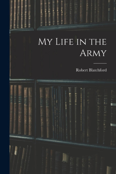 My Life in the Army by Robert Blatchford - Paperback