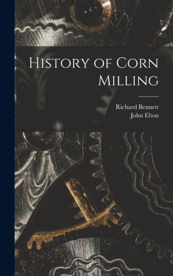 History of Corn Milling by John Elton - Hardback